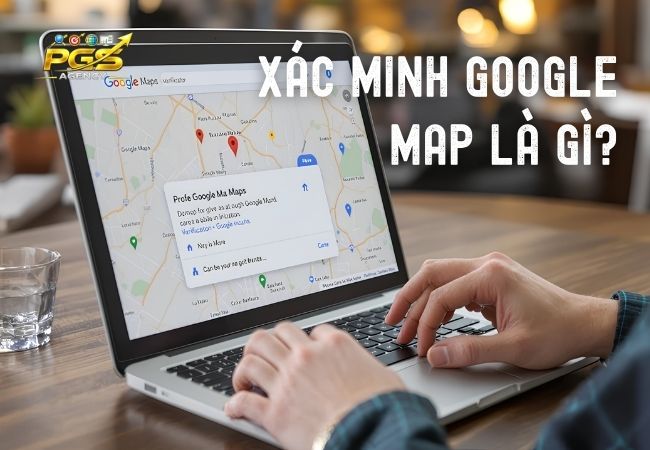Xác Minh Google Map Là Gì?